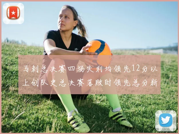 马刺总决赛四场失利均领先12分以上创队史总决赛落败时领先总分新纪录