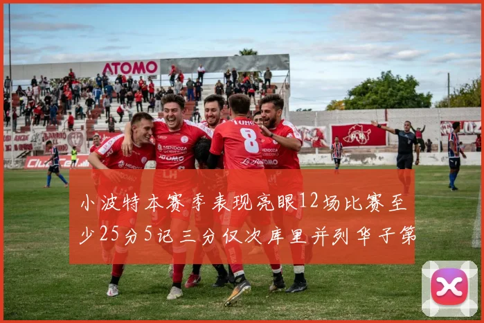 小波特本赛季表现亮眼12场比赛至少25分5记三分仅次库里并列华子第二